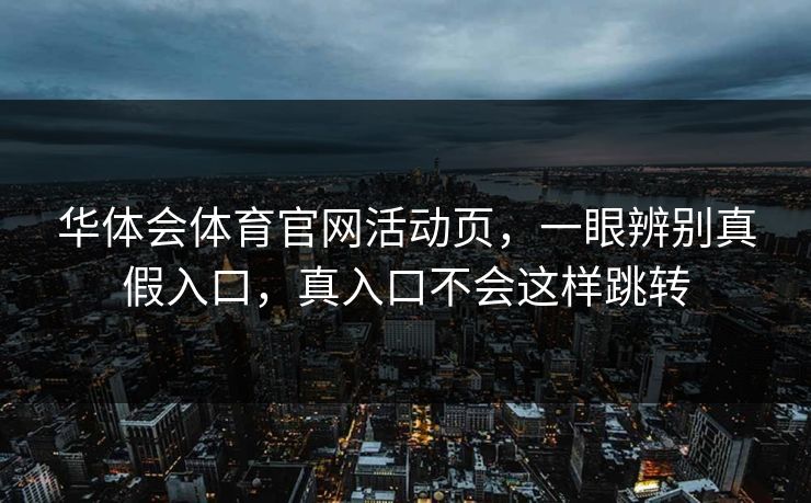华体会体育官网活动页，一眼辨别真假入口，真入口不会这样跳转